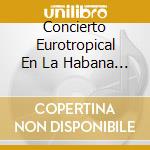 Concierto Eurotropical En La Habana (2 Cd) cd musicale di Terminal Video