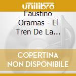 Faustino Oramas - El Tren De La Vida cd musicale di Faustino Oramas