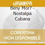 Beny Mor? - Nostalgia Cubana cd musicale di Beny Mor?