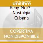 Beny Mor? - Nostalgia Cubana cd