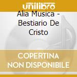 Alia Musica - Bestiario De Cristo cd musicale