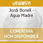 Jordi Bonell - Agua Madre cd musicale di Jordi Bonell