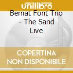 Bernat Font Trio - The Sand Live cd musicale di Bernat Font Trio