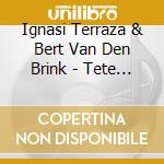 Ignasi Terraza & Bert Van Den Brink - Tete A Tete cd