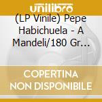 (LP Vinile) Pepe Habichuela - A Mandeli/180 Gr Gatefold Sleeve vinile