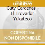 Guty Cardenas - El Trovador Yukateco cd