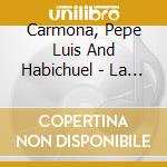 Carmona, Pepe Luis And Habichuel - La Vida Llega cd