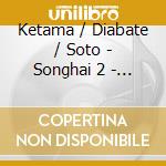 Ketama / Diabate / Soto - Songhai 2  - Remastered- cd