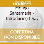Mongo Santamaria - Introducing La Lupe cd musicale di Santamaria Mongo