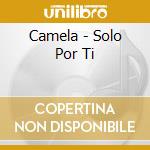 Camela - Solo Por Ti cd