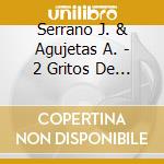 Serrano J. & Agujetas A. - 2 Gritos De Libertad cd musicale di Serrano j. & agujeta