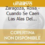 Zaragoza, Rosa - Cuando Se Caen Las Alas Del Corazon cd