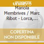 Mariola Membrives / Marc Ribot - Lorca, Spanish Songs cd musicale di Membrives, Mariola / Ribot, Marc