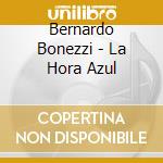 Bernardo Bonezzi - La Hora Azul cd musicale di Bernardo Bonezzi