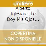 Alberto Iglesias - Te Doy Mis Ojos / O.S.T. cd musicale di Iglesias, Alberto