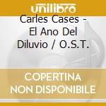 Carles Cases - El Ano Del Diluvio / O.S.T. cd musicale di Cases, Carles