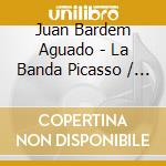 Juan Bardem Aguado - La Banda Picasso / O.S.T. cd musicale di Bardem Aguado, Juan