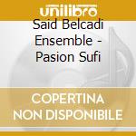 Said Belcadi Ensemble - Pasion Sufi cd musicale di Artisti Vari