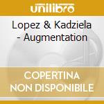 Lopez & Kadziela - Augmentation cd musicale di Lopez & Kadziela