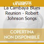 La Cambaya Blues Reunion - Robert Johnson Songs cd