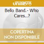 Bello Band.- Who Cares..? cd musicale