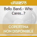 Bello Band.- Who Cares..? cd
