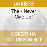 The - Never Give Up! cd