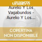 Aurelio Y Los Vagabundos - Aurelio Y Los Vagabundos cd musicale di Aurelio y los vagabu