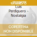 Luis Perdiguero - Nostalgia cd musicale