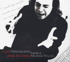 Luis Perdiguero Canta A Jose' Antonio Munoz Rojas cd musicale di Luis Perdiguero