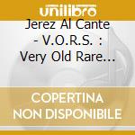 Jerez Al Cante - V.O.R.S. : Very Old Rare Sherry cd