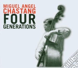 Miguel Angel Chastang - Four Generations cd musicale di CHASTANG MIGUEL ANGE