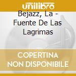 Bejazz, La - Fuente De Las Lagrimas cd musicale di Bejazz, La