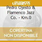 Pedro Ojesto & Flamenco Jazz Co. - Km.0 cd musicale