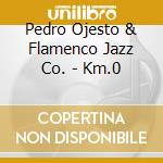 Pedro Ojesto & Flamenco Jazz Co. - Km.0 cd