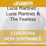 Lucia Martinez - Lucia Martinez & The Fearless cd musicale