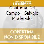 Gautama Del Campo - Salvaje Moderado cd musicale