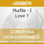 Murfila - I Love ? cd musicale di Murfila