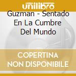 Guzman - Sentado En La Cumbre Del Mundo cd musicale di Guzman