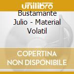 Bustamante Julio - Material Volatil cd musicale di Julio Bustamante