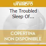 The Troubled Sleep Of... cd