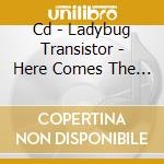 Cd - Ladybug Transistor - Here Comes The Rain cd