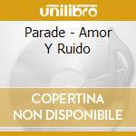 Parade - Amor Y Ruido cd musicale di Parade