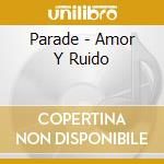 Parade - Amor Y Ruido cd