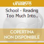 School - Reading Too Much Into.. cd