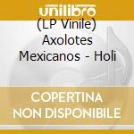 (LP Vinile) Axolotes Mexicanos - Holi vinile