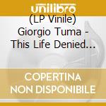(LP Vinile) Giorgio Tuma - This Life Denied Me Your Love vinile