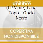 (LP Vinile) Papa Topo - Opalo Negro