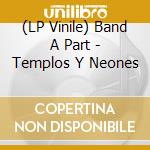 (LP Vinile) Band A Part - Templos Y Neones vinile
