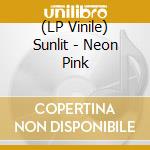 (LP Vinile) Sunlit - Neon Pink vinile